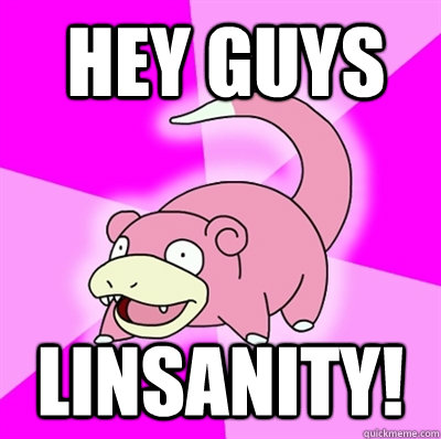 HEy guys LINSANITY!  Slowpoke Earthquake
