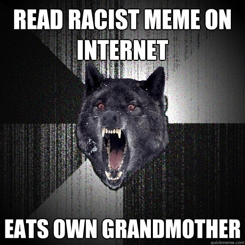 Read Racist Meme on Internet Eats Own Grandmother  Insanity Wolf