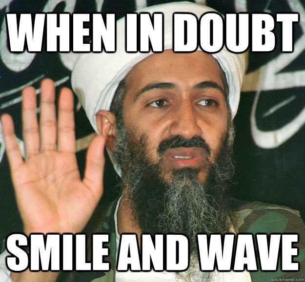 WHEN IN DOUBT SMILE AND WAVE  osama when in doubt