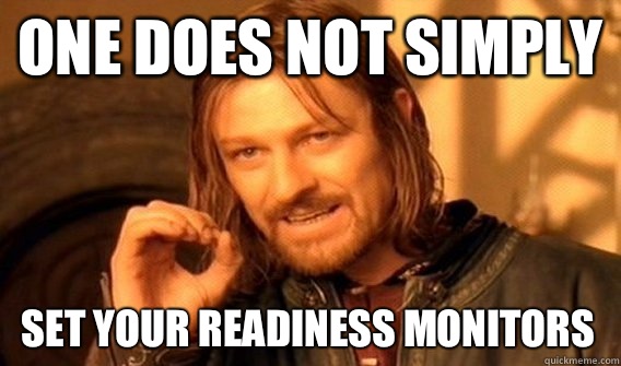 ONE DOES NOT SIMPLY SET YOUR READINESS MONITORS  One Does Not Simply