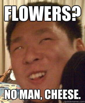 Flowers? No man, cheese. - Flowers? No man, cheese.  Retarded Korean Kid