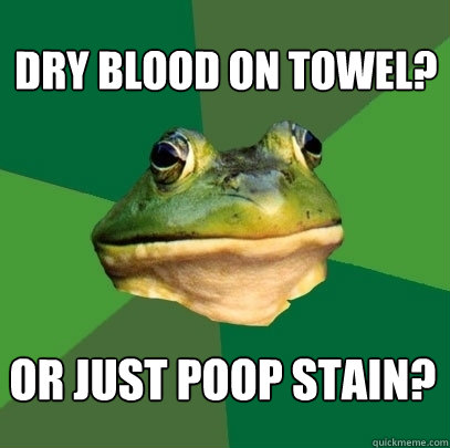 dry blood on towel? or just poop stain?  Foul Bachelor Frog