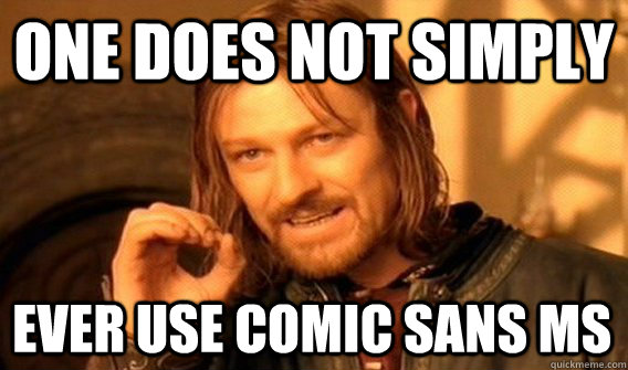 ONE DOES NOT SIMPLY EVER USE COMIC SANS MS  One Does Not Simply