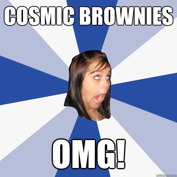 Cosmic Brownies OMG! - Cosmic Brownies OMG!  Annoying Facebook Girl