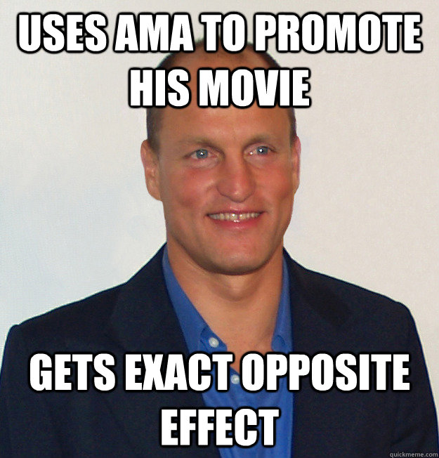 Uses AMA to promote his movie Gets exact opposite effect  Scumbag Woody Harrelson