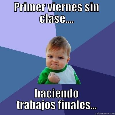 PRIMER VIERNES SIN CLASE…. HACIENDO TRABAJOS FINALES... Success Kid