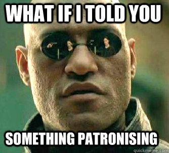 what if i told you something patronising  Matrix Morpheus