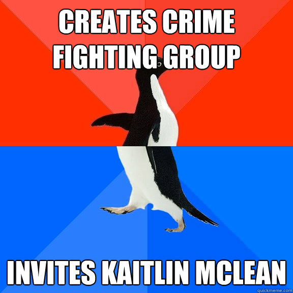creates crime fighting group invites kaitlin mclean  Socially Awesome Awkward Penguin