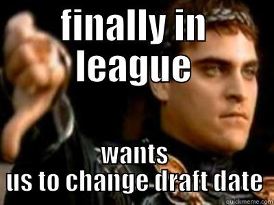 FINALLY IN LEAGUE WANTS US TO CHANGE DRAFT DATE Downvoting Roman