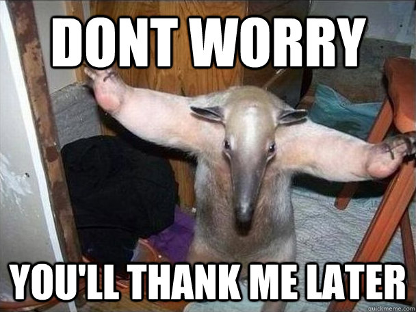 Dont worry you'll thank me later  I got this