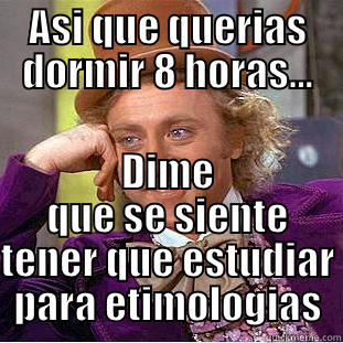 ASI QUE QUERIAS DORMIR 8 HORAS... DIME QUE SE SIENTE TENER QUE ESTUDIAR PARA ETIMOLOGIAS Condescending Wonka