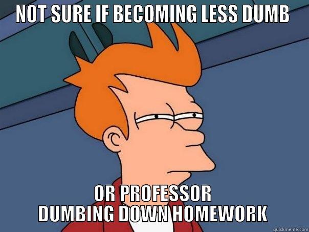 NOT SURE IF BECOMING LESS DUMB OR PROFESSOR DUMBING DOWN HOMEWORK Futurama Fry