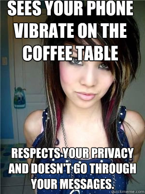 sees your phone vibrate on the coffee table respects your privacy and doesn't go through your messages.  - sees your phone vibrate on the coffee table respects your privacy and doesn't go through your messages.   Good Girlfriend Giselle