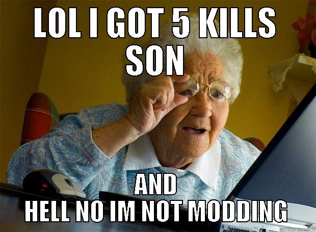 LOL I GOT 5 KILLS SON AND HELL NO IM NOT MODDING Grandma finds the Internet