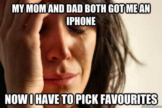 My mom and dad both got me an iPhone now I have to pick favourites  First World Problems