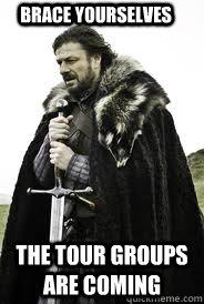 Brace Yourselves The tour groups are coming  Brace Yourselves