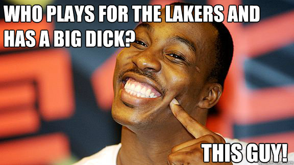 Who plays for the Lakers AND has a big dick? THIS GUY! - Who plays for the Lakers AND has a big dick? THIS GUY!  Dwight Howard Smiling