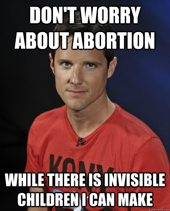 Don't worry about abortion While there is invisible children I can make  Confused Jason Russell