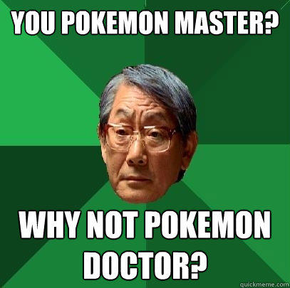 You Pokemon Master? Why not Pokemon Doctor?  