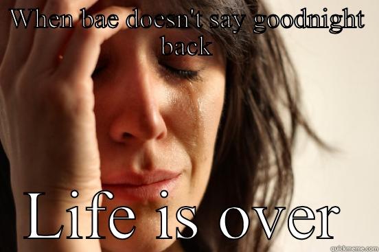 WHEN BAE DOESN'T SAY GOODNIGHT BACK LIFE IS OVER First World Problems