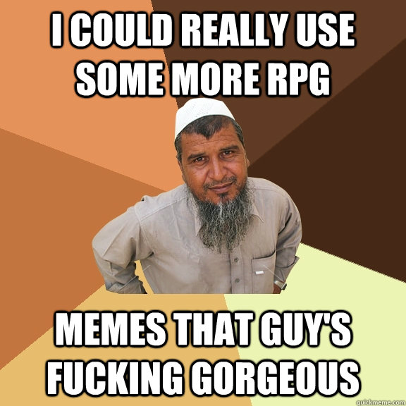 I COULD REALLY USE SOME MORE RPG MEMES THAT GUY'S FUCKING GORGEOUS  - I COULD REALLY USE SOME MORE RPG MEMES THAT GUY'S FUCKING GORGEOUS   Ordinary Muslim Man