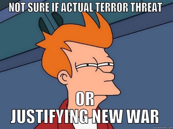 Aus Terror Alert - NOT SURE IF ACTUAL TERROR THREAT OR JUSTIFYING NEW WAR Futurama Fry