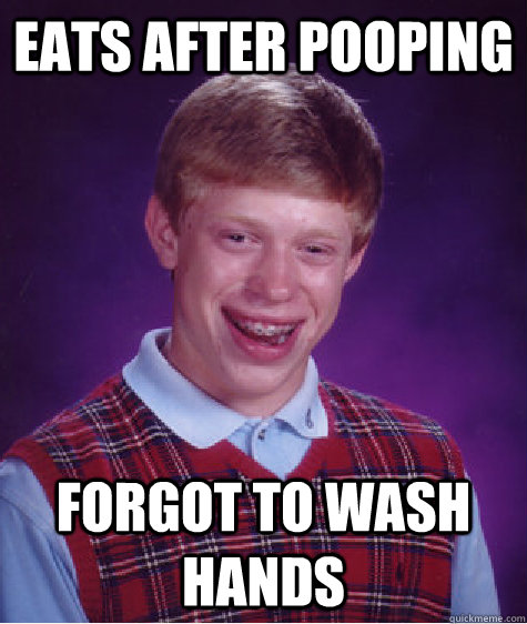 Eats after pooping Forgot to wash hands  Bad Luck Brian