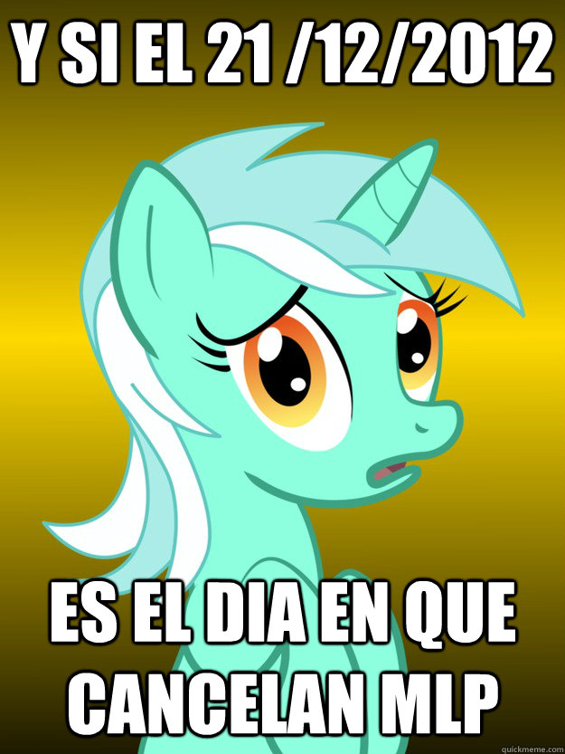 y si el 21 /12/2012 es el dia en que cancelan mlp - y si el 21 /12/2012 es el dia en que cancelan mlp  Conspiracy Lyra - Template