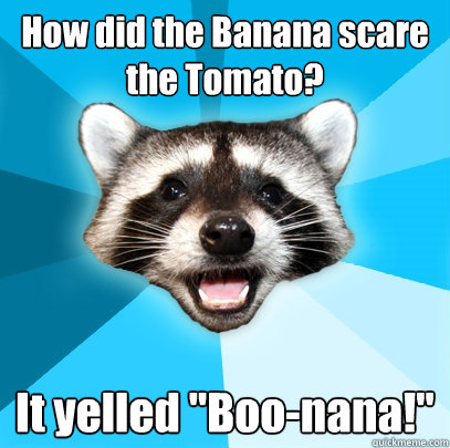 How did the Banana scare the Tomato? It yelled 