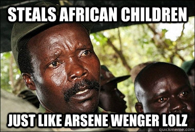 steals african children just like Arsene wenger lolz - steals african children just like Arsene wenger lolz  Kony