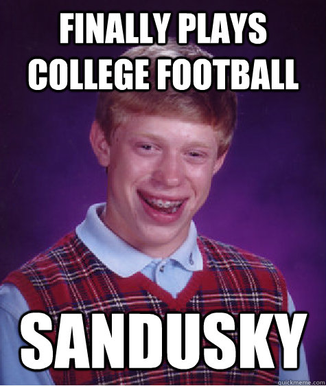 finally plays college football sandusky  Bad Luck Brian
