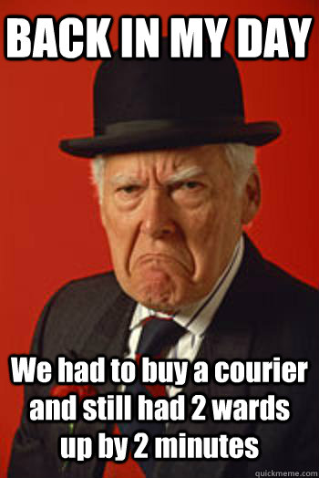 BACK IN MY DAY We had to buy a courier and still had 2 wards up by 2 minutes   Pissed old guy