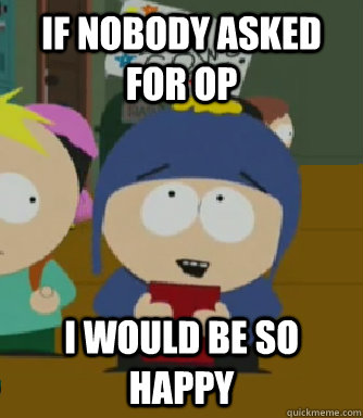 If nobody asked for Op I would be so happy  Craig - I would be so happy