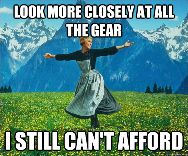 Look more closely at all the gear I still can't afford  Look At All The Fucks I Give