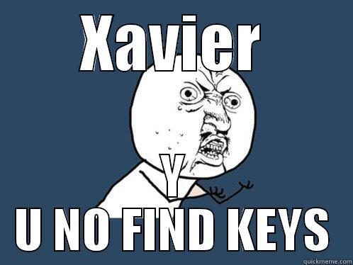 XAVIER Y U NO FIND KEYS Y U No
