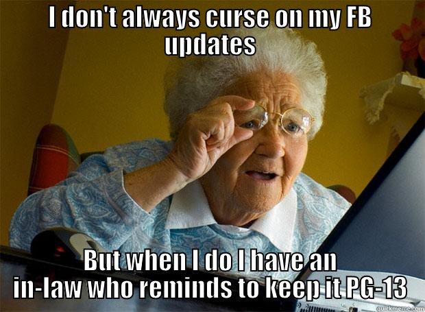 I DON'T ALWAYS CURSE ON MY FB UPDATES BUT WHEN I DO I HAVE AN IN-LAW WHO REMINDS TO KEEP IT PG-13 Grandma finds the Internet