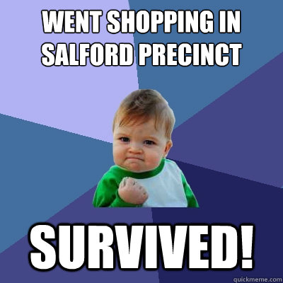 WENT SHOPPING IN SALFORD PRECINCT SURVIVED!  Success Kid