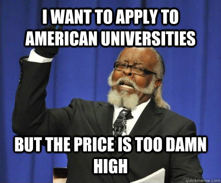 I want to apply to American universities but the price is too damn high  Too Damn High