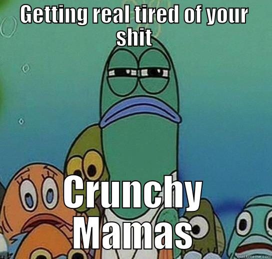 Crunchy mamas - GETTING REAL TIRED OF YOUR SHIT CRUNCHY MAMAS Serious fish SpongeBob