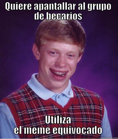 QUIERE APANTALLAR AL GRUPO DE BECARIOS UTILIZA EL MEME EQUIVOCADO Bad Luck Brian