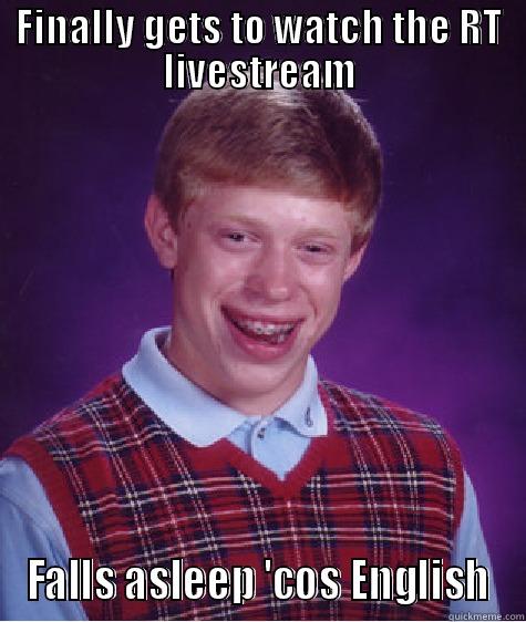 FINALLY GETS TO WATCH THE RT LIVESTREAM FALLS ASLEEP 'COS ENGLISH Bad Luck Brian