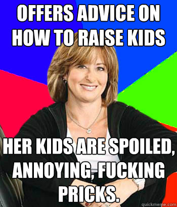Offers advice on how to raise kids her kids are spoiled, annoying, fucking pricks.  Sheltering Suburban Mom