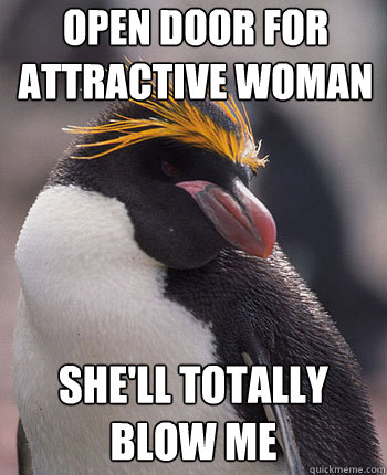 Open door for attractive woman She'll totally blow me  Socially Overconfident Penguin