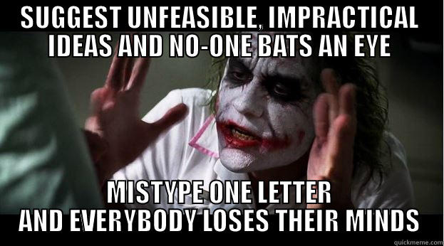 SUGGEST UNFEASIBLE, IMPRACTICAL IDEAS AND NO-ONE BATS AN EYE MISTYPE ONE LETTER AND EVERYBODY LOSES THEIR MINDS Joker Mind Loss