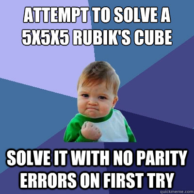 attempt to solve a 5x5x5 rubik's cube solve it with no parity errors on first try  Success Kid