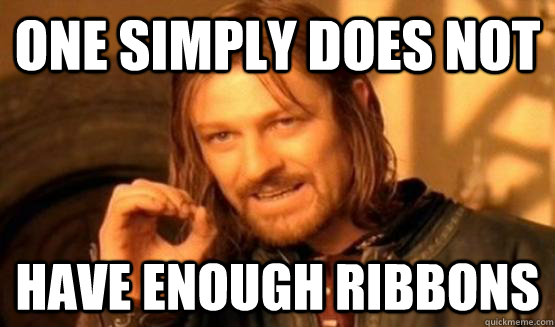 One Simply Does not have enough ribbons  One Simply Does Not