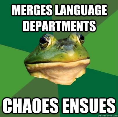 MERGES LANGUAGE DEPARTMENTS CHAOES ENSUES  Foul Bachelor Frog