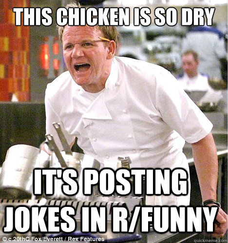 this chicken is so dry it's posting jokes in r/funny  gordon ramsay