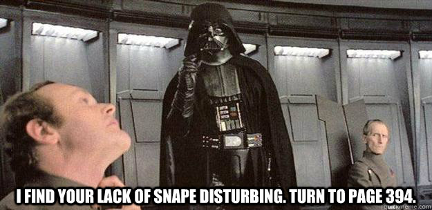 I find your lack of Snape disturbing. Turn to Page 394. - I find your lack of Snape disturbing. Turn to Page 394.  Darth Vader Force Choke