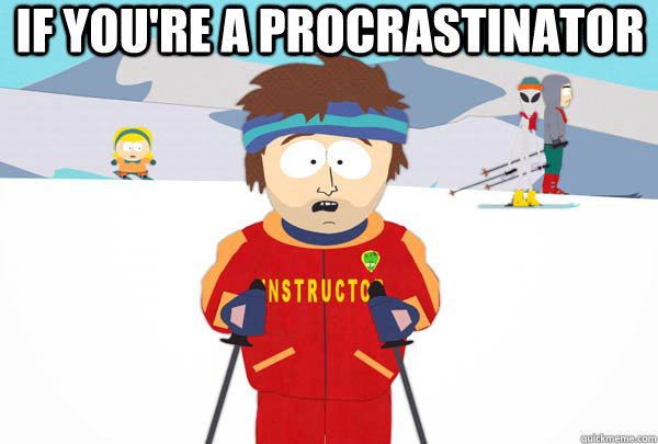 If you're a procrastinator   Super Cool Ski Instructor